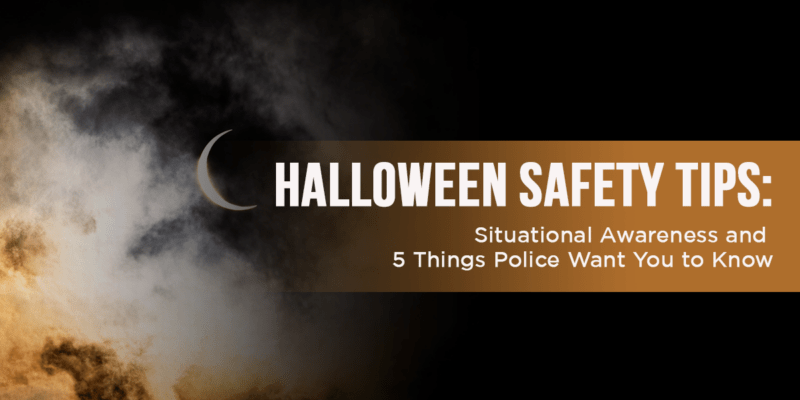Halloween Safety Tips: Situational Awareness and 5 Things Police Want You to Know